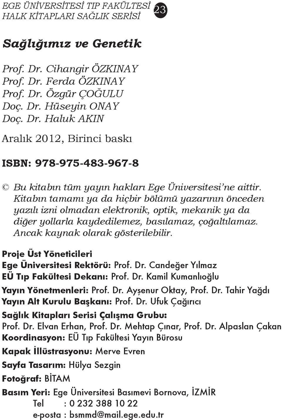 Kitabın tamamı ya da hiçbir bölümü yazarının önceden yazılı izni olmadan elektronik, optik, mekanik ya da diğer yollarla kaydedilemez, basılamaz, çoğaltılamaz. Ancak kaynak olarak gösterilebilir.