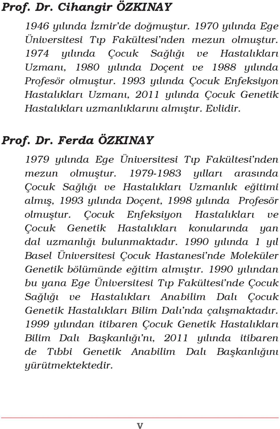 1993 yılında Çocuk Enfeksiyon Hastalıkları Uzmanı, 2011 yılında Çocuk Genetik Hastalıkları uzmanlıklarını almıştır. Evlidir. Prof. Dr.