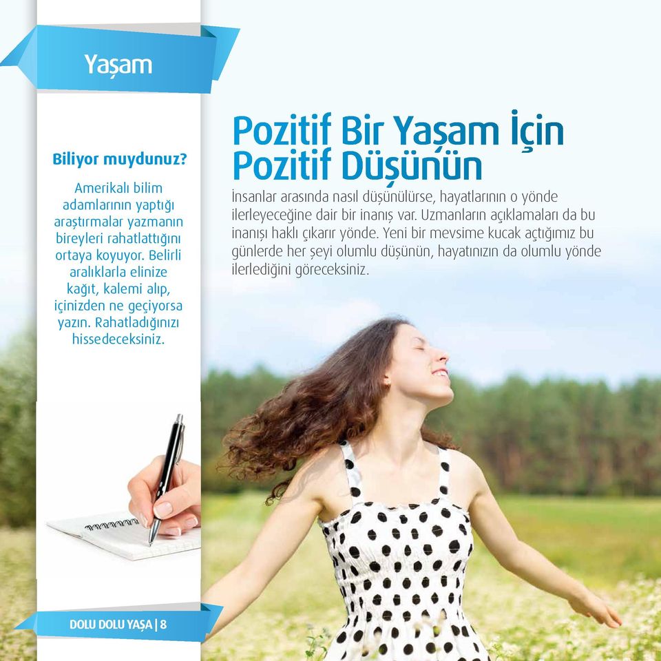 Pozitif Bir Yaşam İçin Pozitif Düşünün İnsanlar arasında nasıl düşünülürse, hayatlarının o yönde ilerleyeceğine dair bir inanış var.