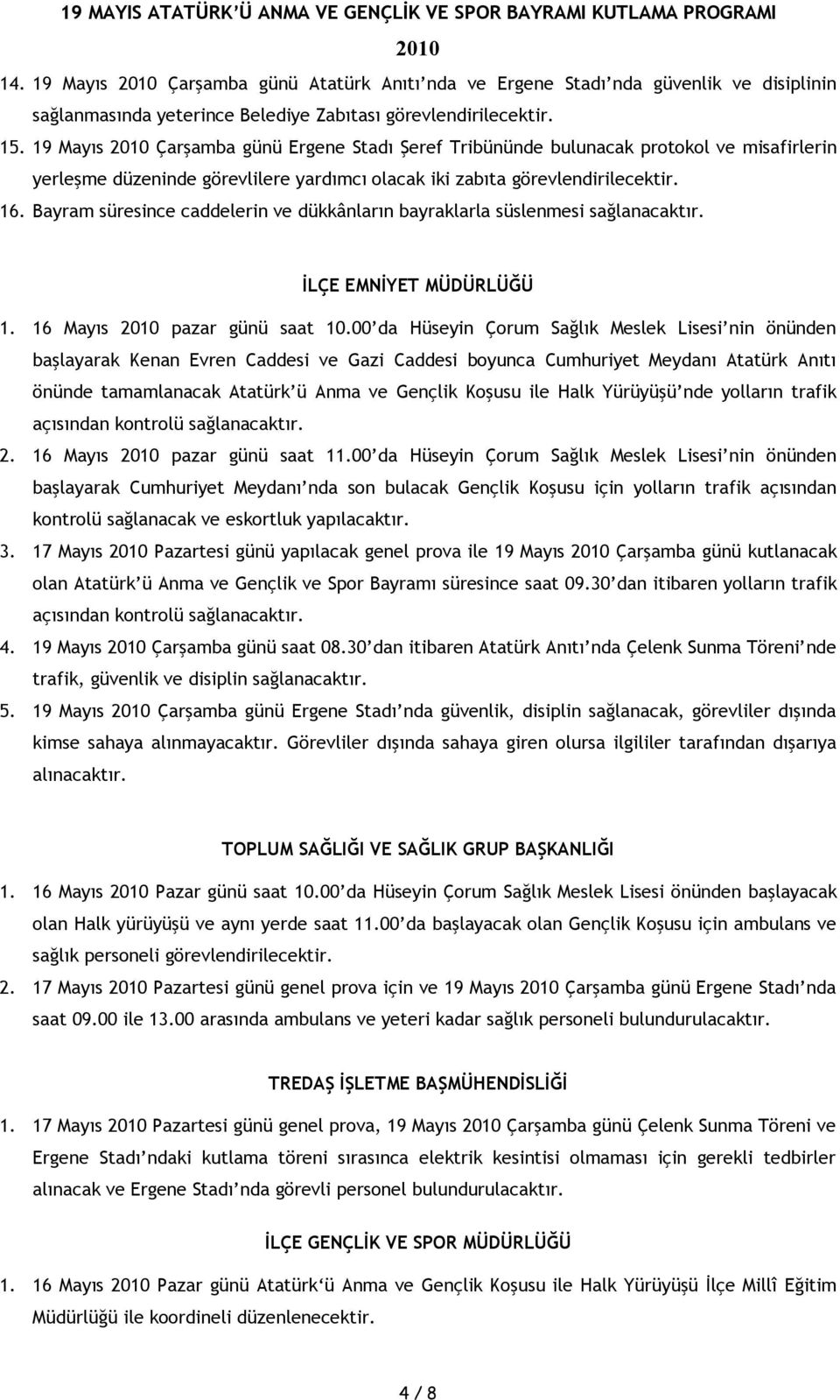 Bayram süresince caddelerin ve dükkânların bayraklarla süslenmesi sağlanacaktır. İLÇE EMNİYET MÜDÜRLÜĞÜ 1. 16 Mayıs pazar günü saat 10.