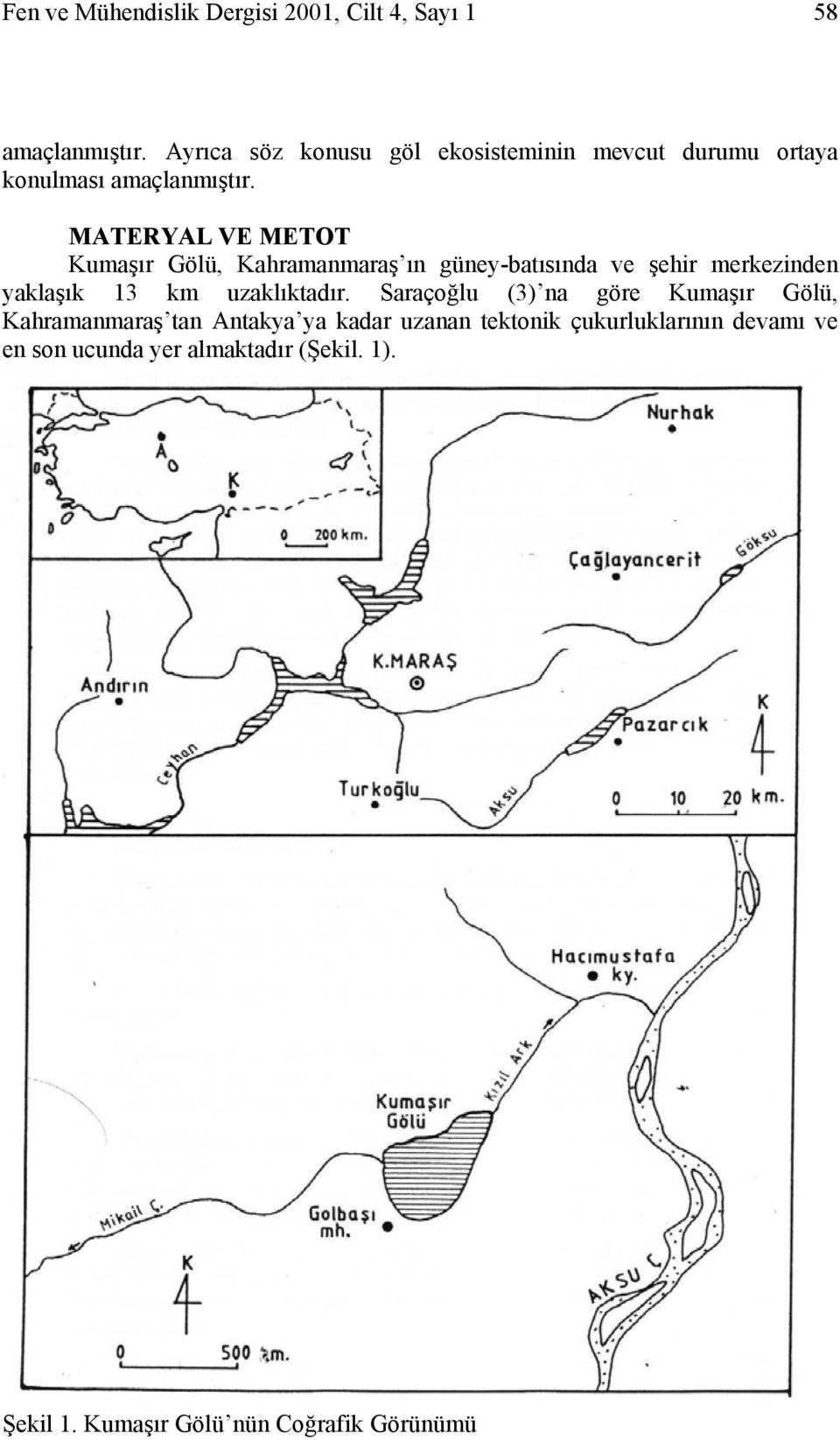 MATERYAL VE METOT Kumaşır Gölü, Kahramanmaraş ın güney-batısında ve şehir merkezinden yaklaşık 13 km uzaklıktadır.