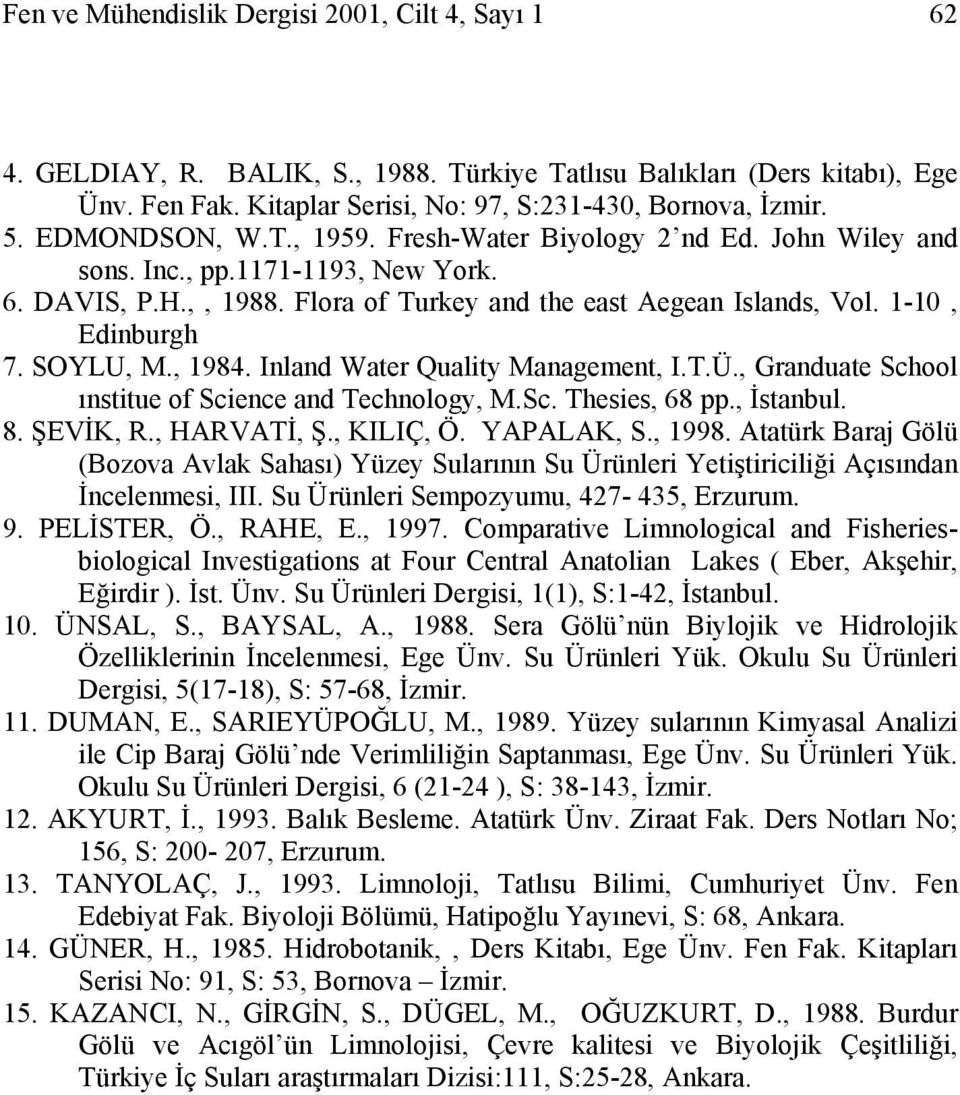 SOYLU, M., 1984. Inland Water Quality Management, I.T.Ü., Granduate School ınstitue of Science and Technology, M.Sc. Thesies, 68 pp., İstanbul. 8. ŞEVİK, R., HARVATİ, Ş., KILIÇ, Ö. YAPALAK, S., 1998.