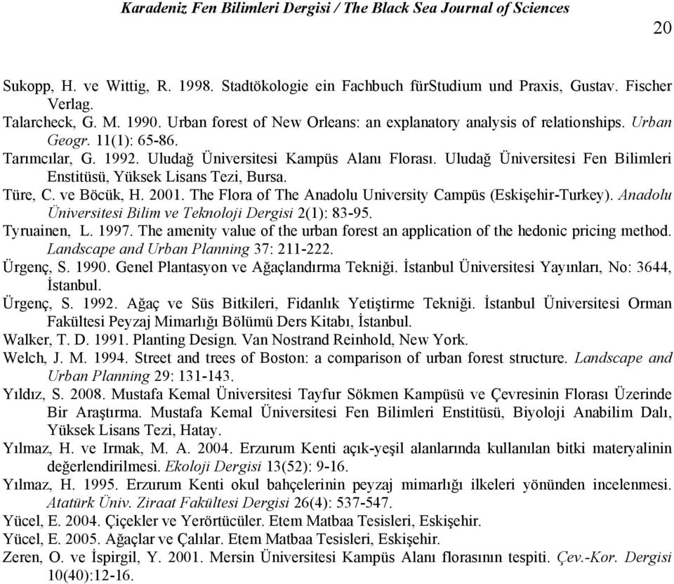 Uludağ Üniversitesi Fen Bilimleri Enstitüsü, Yüksek Lisans Tezi, Bursa. Türe, C. ve Böcük, H. 2001. The Flora of The Anadolu University Campüs (Eskişehir-Turkey).