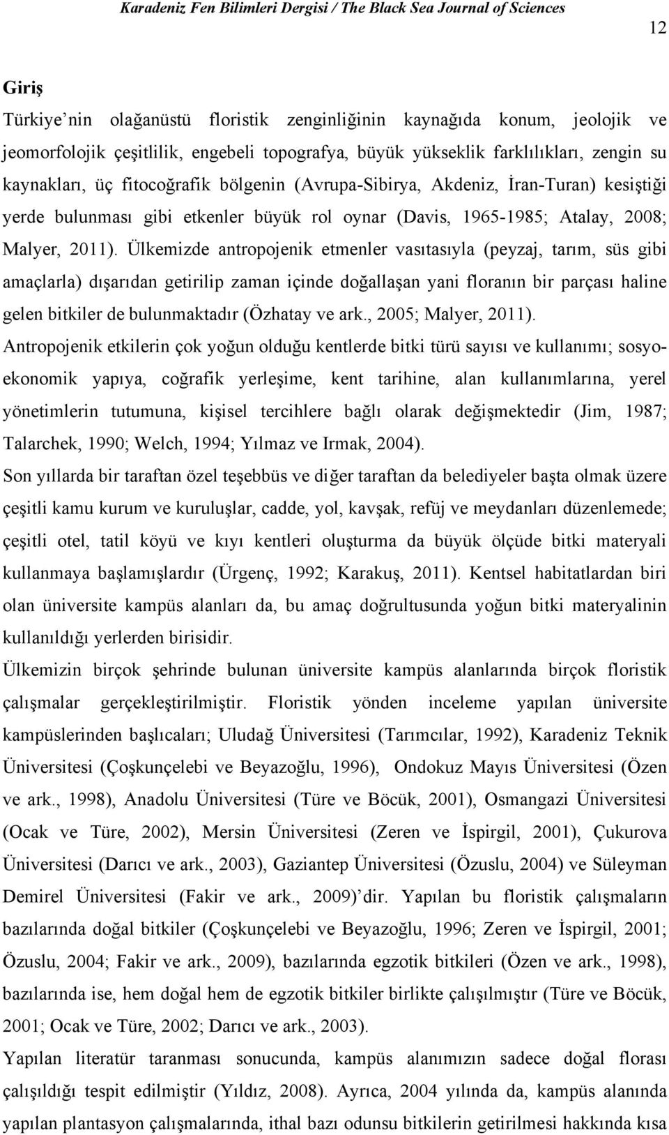 Ülkemizde antropojenik etmenler vasıtasıyla (peyzaj, tarım, süs gibi amaçlarla) dışarıdan getirilip zaman içinde doğallaşan yani floranın bir parçası haline gelen bitkiler de bulunmaktadır (Özhatay