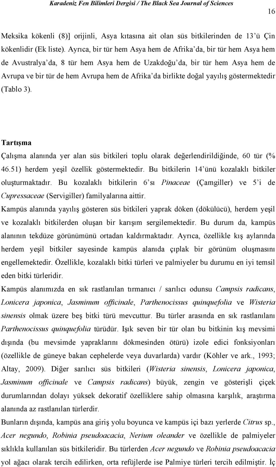 doğal yayılış göstermektedir (Tablo 3). Tartışma Çalışma alanında yer alan süs bitkileri toplu olarak değerlendirildiğinde, 60 tür (% 46.51) herdem yeşil özellik göstermektedir.