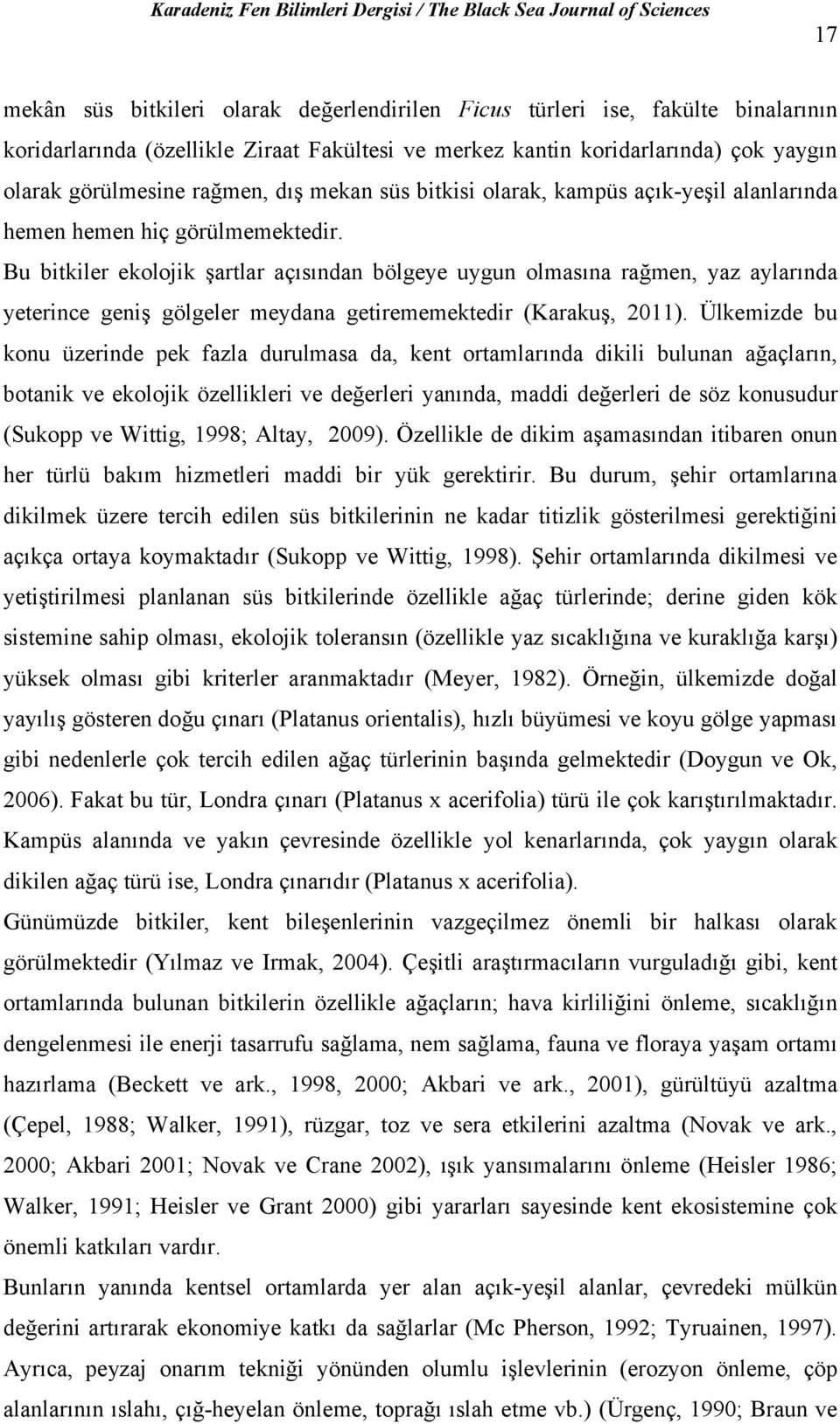 Bu bitkiler ekolojik şartlar açısından bölgeye uygun olmasına rağmen, yaz aylarında yeterince geniş gölgeler meydana getirememektedir (Karakuş, 2011).