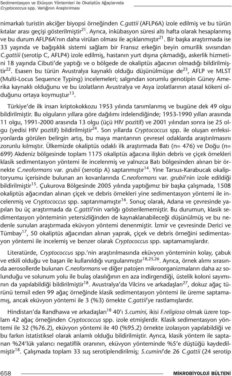 Ayrıca, inkübasyon süresi altı hafta olarak hesaplanmış ve bu durum AFLP6A nın daha virülan olması ile açıklanmıştır 21.