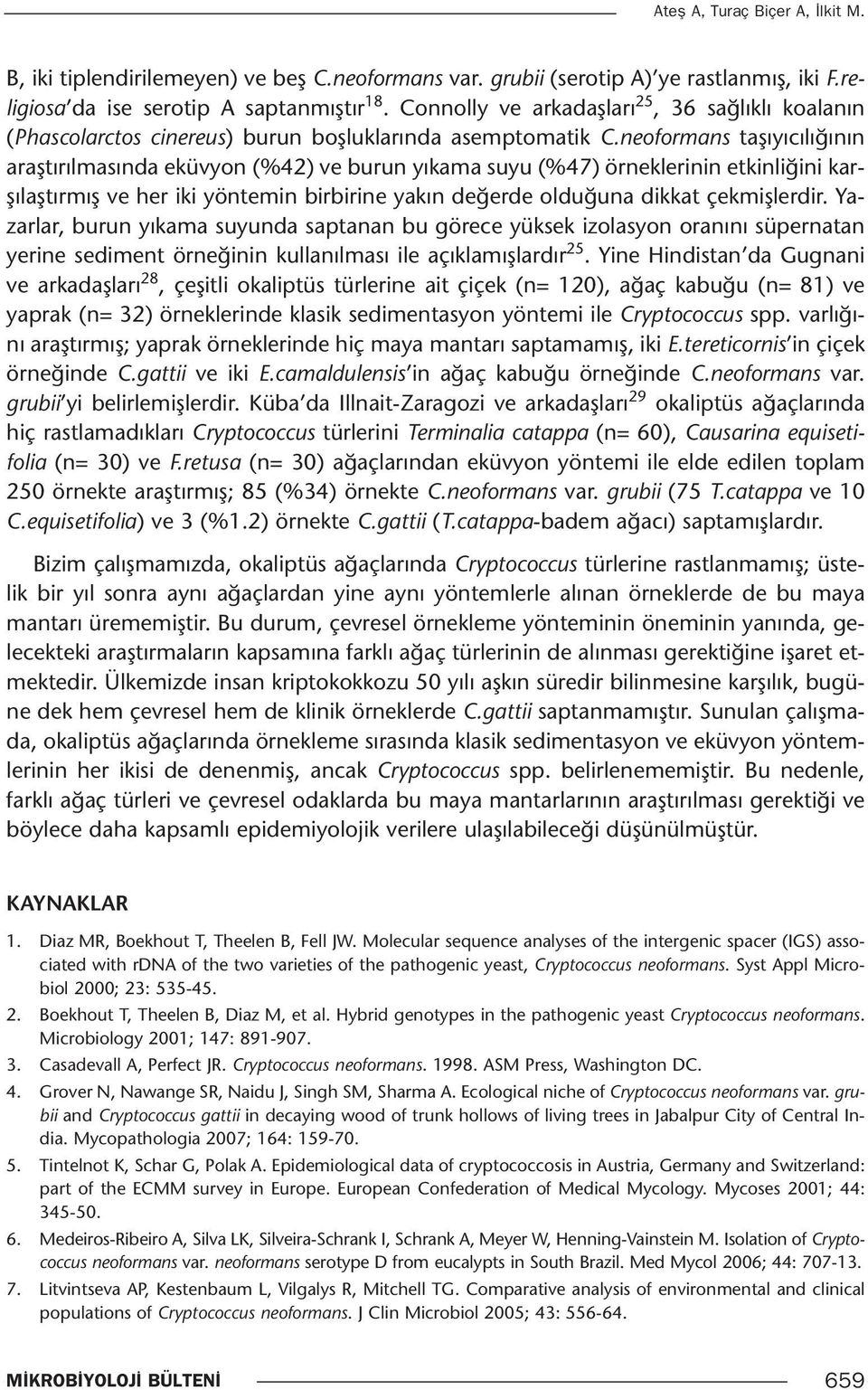 neoformans taşıyıcılığının araştırılmasında eküvyon (%42) ve burun yıkama suyu (%47) örneklerinin etkinliğini karşılaştırmış ve her iki yöntemin birbirine yakın değerde olduğuna dikkat çekmişlerdir.