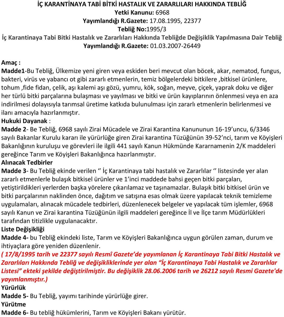 2007-26449 Amaç : Madde1-Bu Tebliğ, Ülkemize yeni giren veya eskiden beri mevcut olan böcek, akar, nematod, fungus, bakteri, virüs ve yabancı ot gibi zararlı etmenlerin, temiz bölgelerdeki