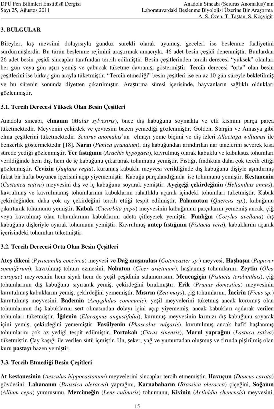 Besin çeşitlerinden tercih derecesi yüksek olanları her gün veya gün aşırı yemiş ve çabucak tüketme davranışı göstermiştir.