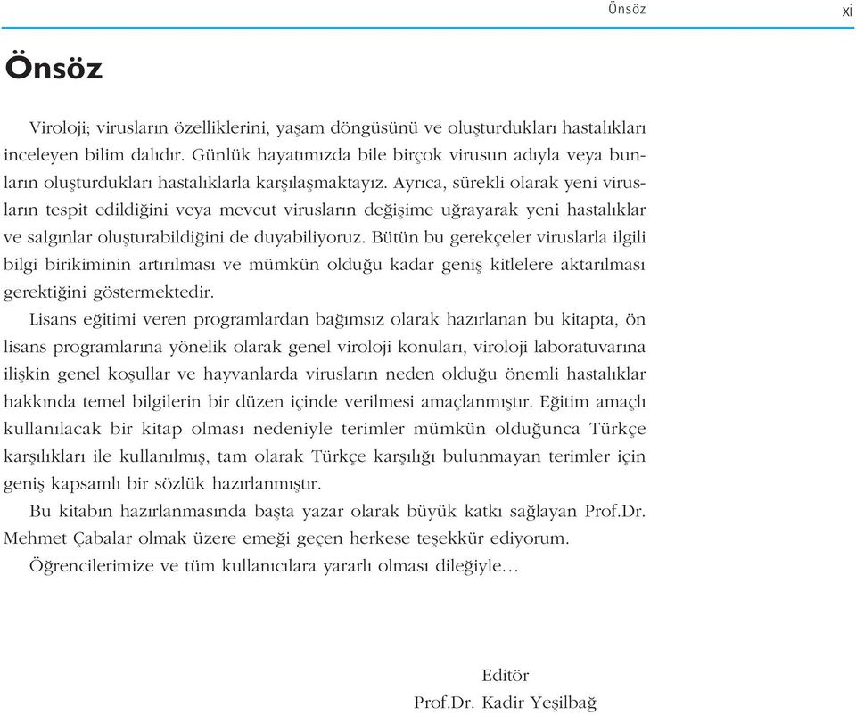 Ayr ca, sürekli olarak yeni viruslar n tespit edildi ini veya mevcut viruslar n de iflime u rayarak yeni hastal klar ve salg nlar oluflturabildi ini de duyabiliyoruz.