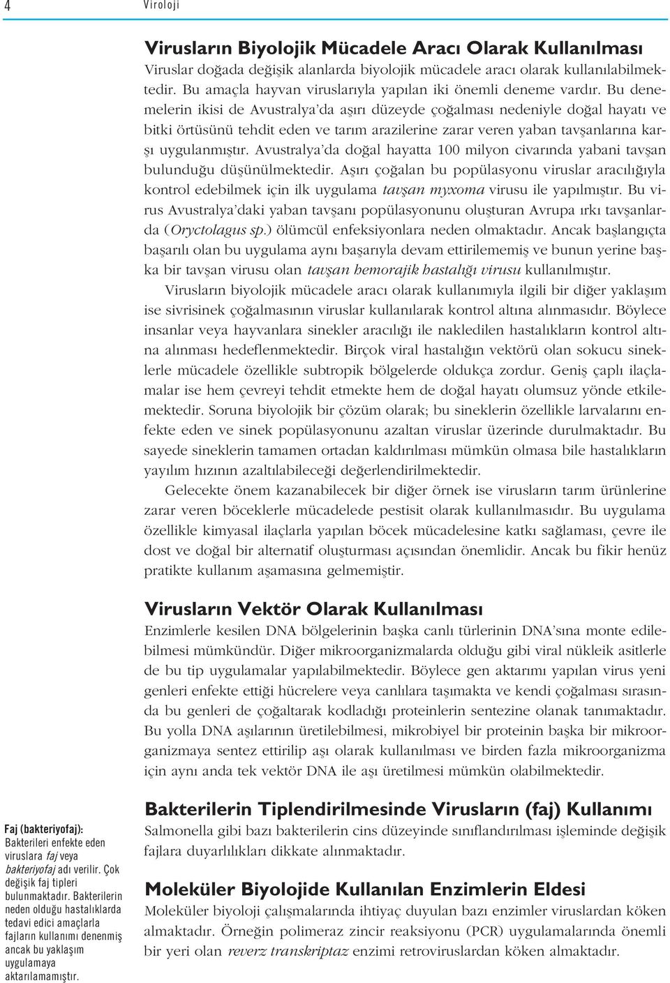 Bu denemelerin ikisi de Avustralya da afl r düzeyde ço almas nedeniyle do al hayat ve bitki örtüsünü tehdit eden ve tar m arazilerine zarar veren yaban tavflanlar na karfl uygulanm flt r.