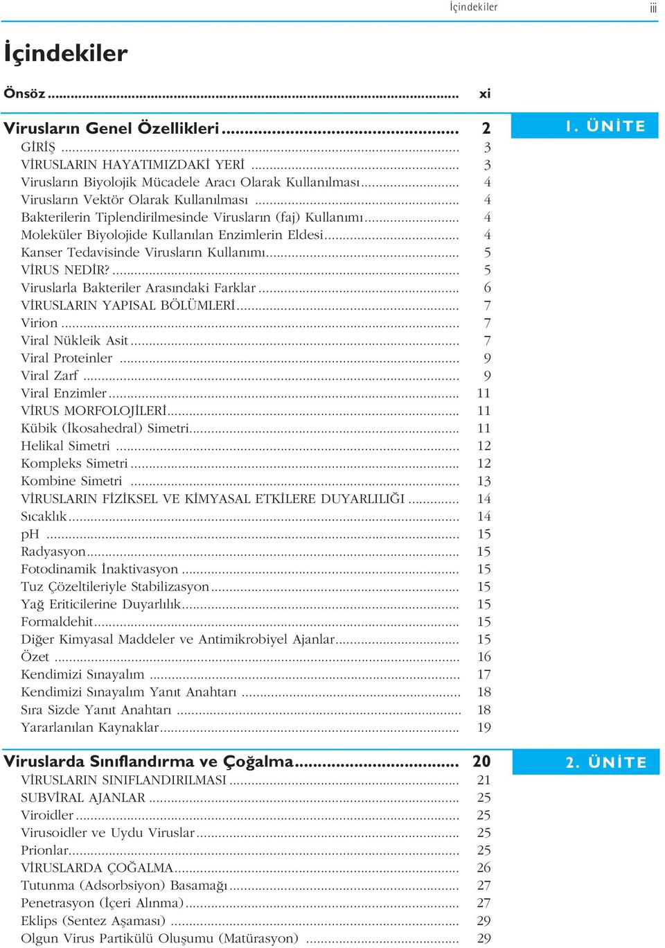 .. 4 Kanser Tedavisinde Viruslar n Kullan m... 5 V RUS NED R?... 5 Viruslarla Bakteriler Aras ndaki Farklar... 6 V RUSLARIN YAPISAL BÖLÜMLER... 7 Virion... 7 Viral Nükleik Asit... 7 Viral Proteinler.