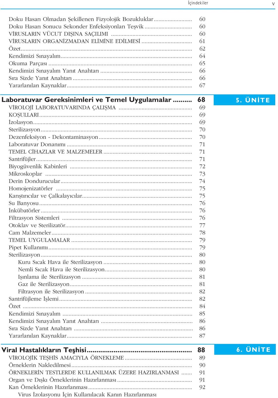 .. 67 Laboratuvar Gereksinimleri ve Temel Uygulamalar... 68 V ROLOJ LABORATUVARINDA ÇALIfiMA... 69 KOfiULLARI... 69 zolasyon... 69 Sterilizasyon... 70 Dezenfeksiyon - Dekontaminasyon.