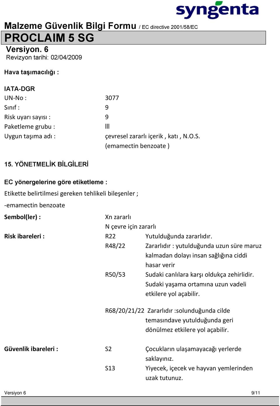 Yutulduğunda zararlıdır. R48/22 Zararlıdır : yutulduğunda uzun süre maruz kalmadan dolayı insan sağlığına ciddi hasar verir R50/53 Sudaki canlılara karşı oldukça zehirlidir.