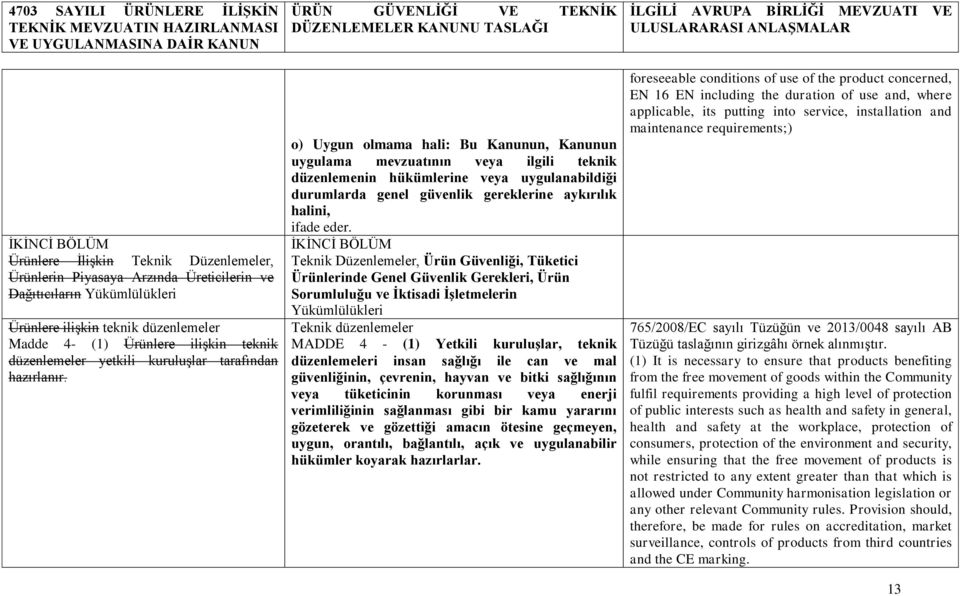 o) Uygun olmama hali: Bu Kanunun, Kanunun uygulama mevzuatının veya ilgili teknik düzenlemenin hükümlerine veya uygulanabildiği durumlarda genel güvenlik gereklerine aykırılık halini, ifade eder.