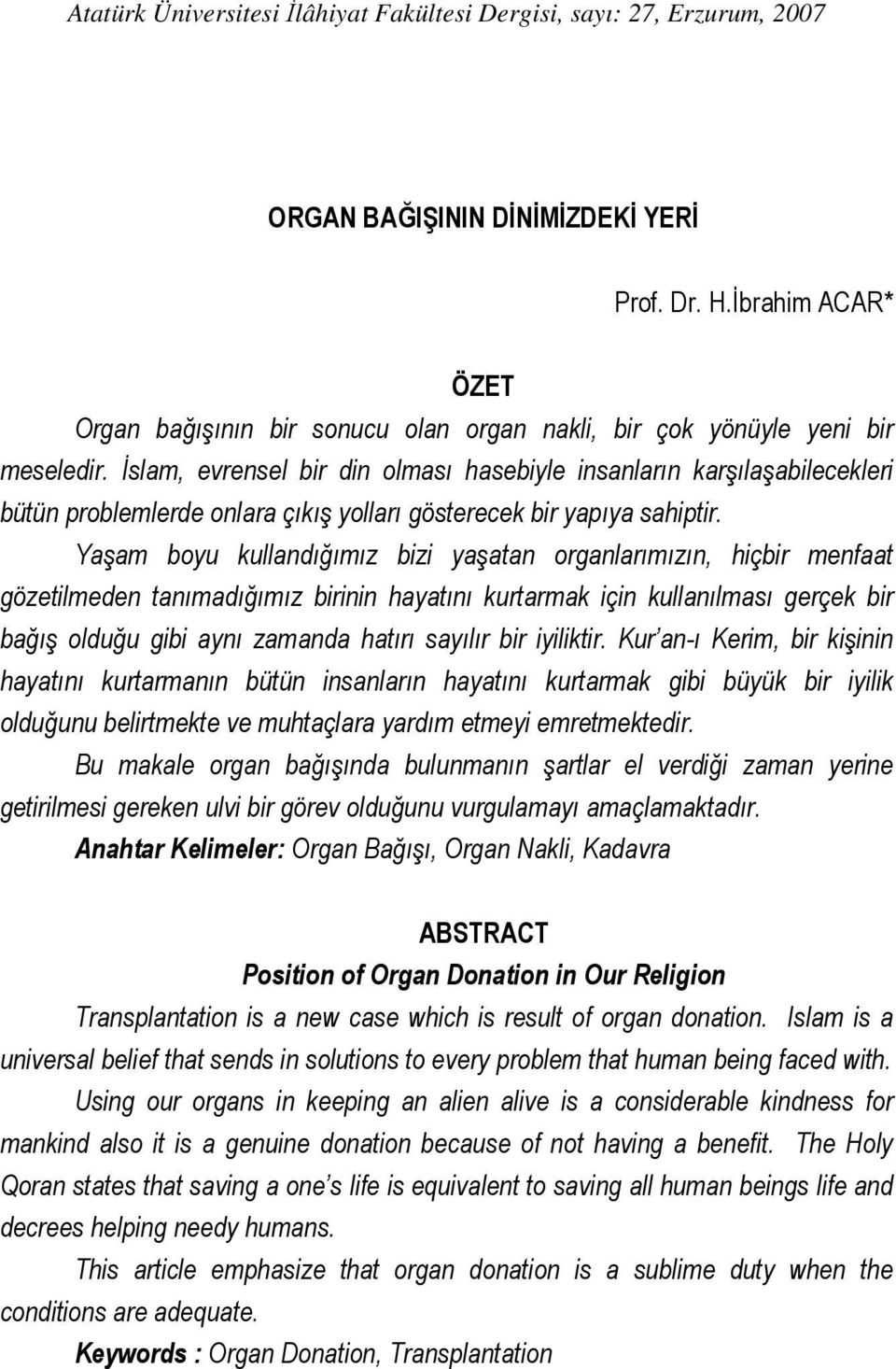 İslam, evrensel bir din olması hasebiyle insanların karşılaşabilecekleri bütün problemlerde onlara çıkış yolları gösterecek bir yapıya sahiptir.