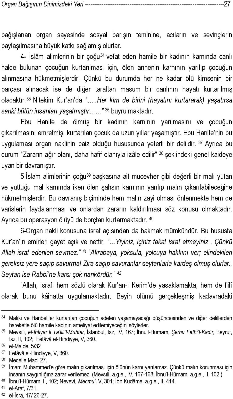 4- İslâm alimlerinin bir çoğu 34 vefat eden hamile bir kadının karnında canlı halde bulunan çocuğun kurtarılması için, ölen annenin karnının yarılıp çocuğun alınmasına hükmetmişlerdir.