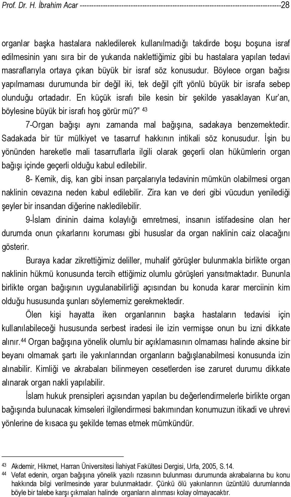 sıra bir de yukarıda naklettiğimiz gibi bu hastalara yapılan tedavi masraflarıyla ortaya çıkan büyük bir israf söz konusudur.