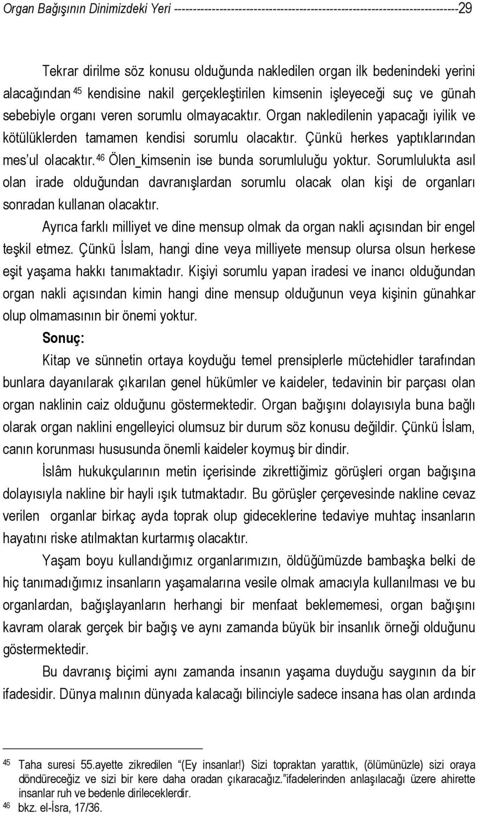 Çünkü herkes yaptıklarından mes ul olacaktır. 46 Ölen kimsenin ise bunda sorumluluğu yoktur.