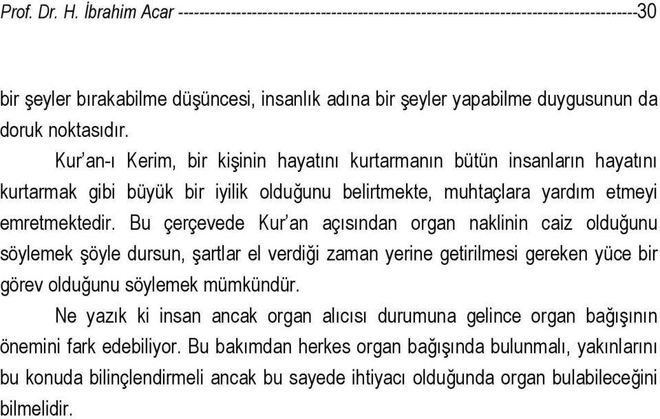 noktasıdır. Kur an-ı Kerim, bir kişinin hayatını kurtarmanın bütün insanların hayatını kurtarmak gibi büyük bir iyilik olduğunu belirtmekte, muhtaçlara yardım etmeyi emretmektedir.