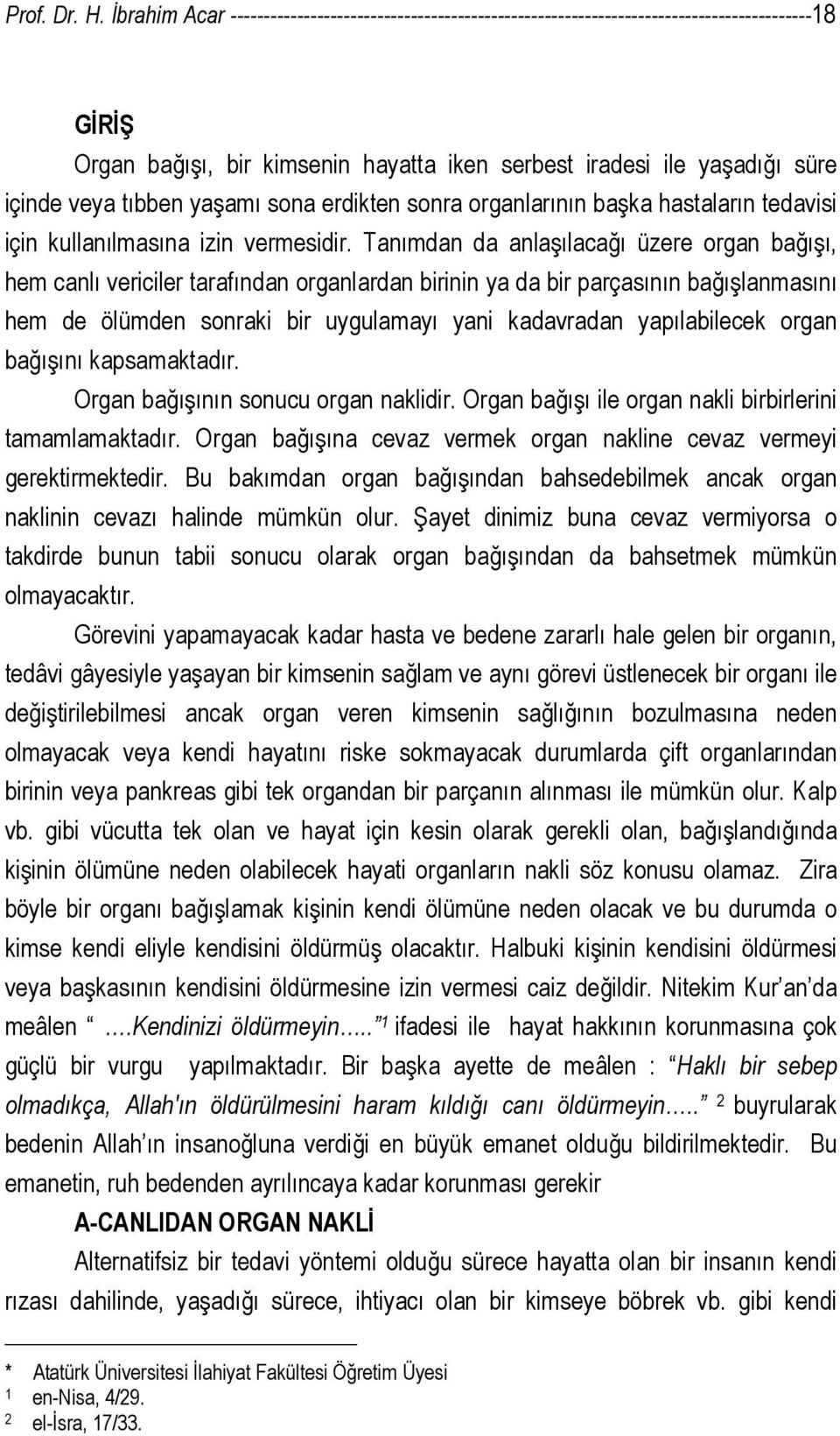 tıbben yaşamı sona erdikten sonra organlarının başka hastaların tedavisi için kullanılmasına izin vermesidir.