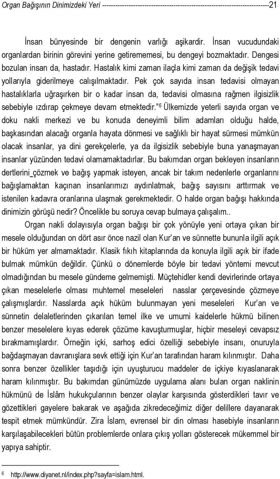 Hastalık kimi zaman ilaçla kimi zaman da değişik tedavi yollarıyla giderilmeye calışılmaktadır.