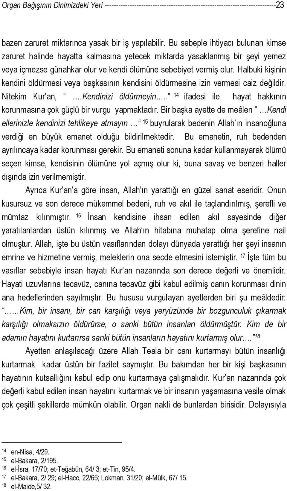 Halbuki kişinin kendini öldürmesi veya başkasının kendisini öldürmesine izin vermesi caiz değildir. Nitekim Kur an,.kendinizi öldürmeyin.