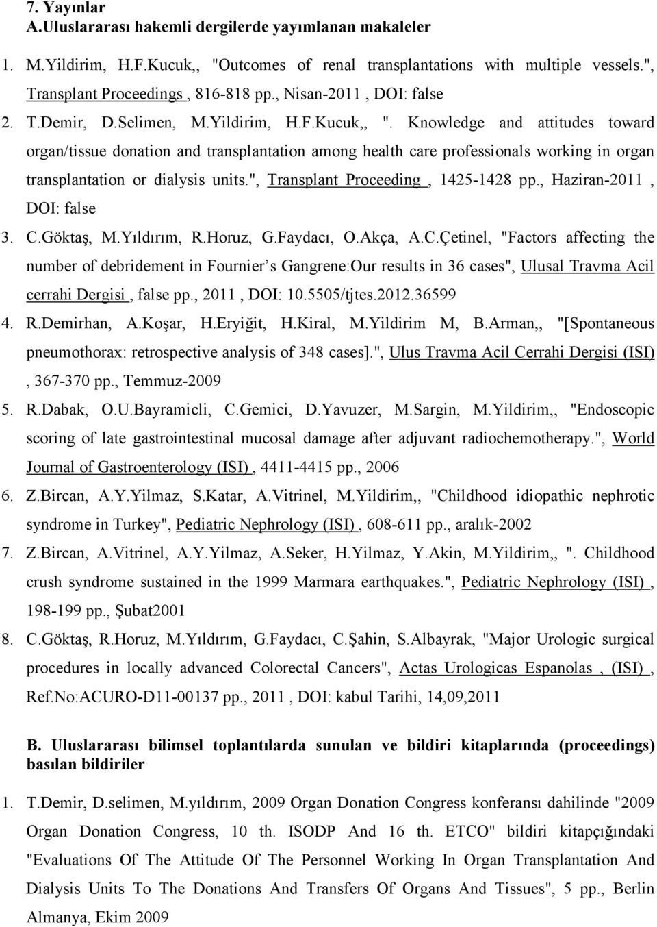 Knowledge and attitudes toward organ/tissue donation and transplantation among health care professionals working in organ transplantation or dialysis units.", Transplant Proceeding, 1425-1428 pp.