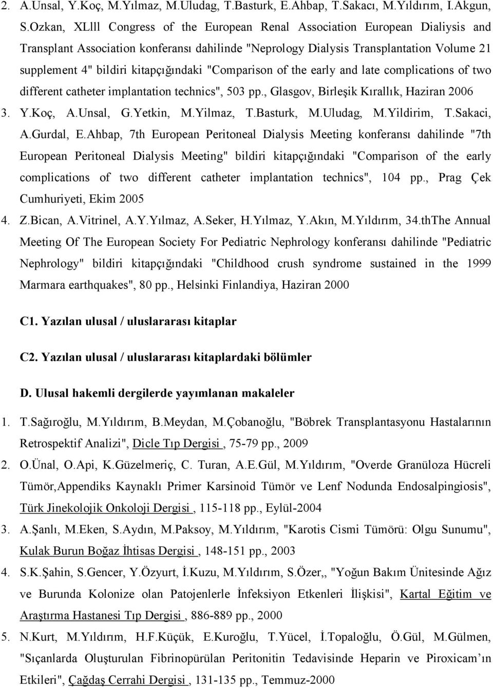 kitapçığındaki "Comparison of the early and late complications of two different catheter implantation technics", 503 pp., Glasgov, Birleşik Kırallık, Haziran 2006 3. Y.Koç, A.Unsal, G.Yetkin, M.