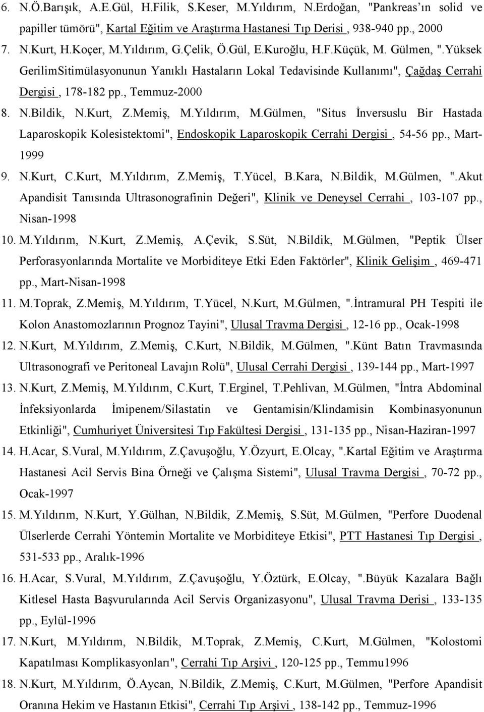 Bildik, N.Kurt, Z.Memiş, M.Yıldırım, M.Gülmen, "Situs Đnversuslu Bir Hastada Laparoskopik Kolesistektomi", Endoskopik Laparoskopik Cerrahi Dergisi, 54-56 pp., Mart- 1999 9. N.Kurt, C.Kurt, M.