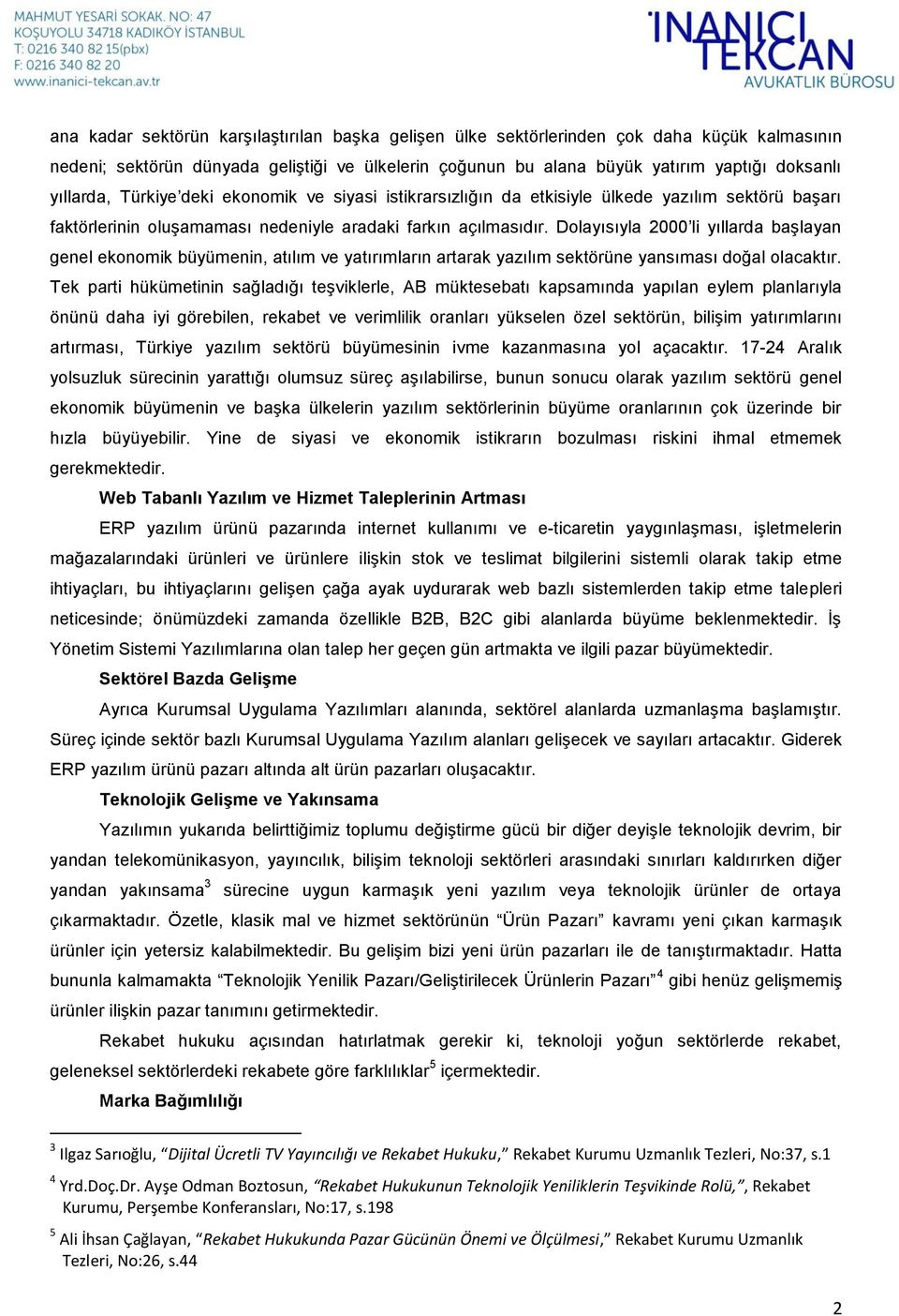 Dolayısıyla 2000 li yıllarda başlayan genel ekonomik büyümenin, atılım ve yatırımların artarak yazılım sektörüne yansıması doğal olacaktır.