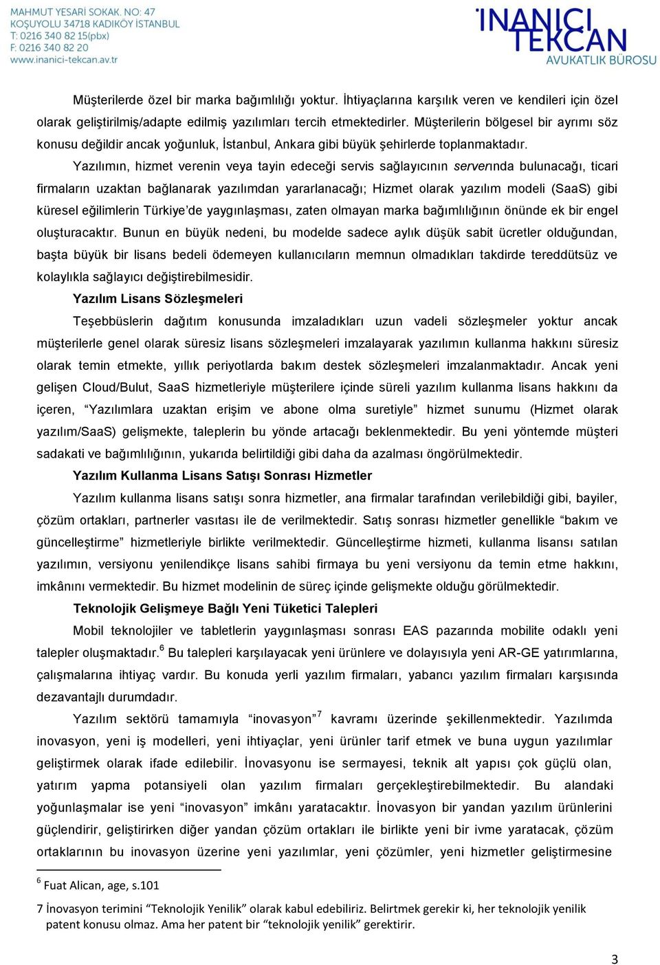 Yazılımın, hizmet verenin veya tayin edeceği servis sağlayıcının serverında bulunacağı, ticari firmaların uzaktan bağlanarak yazılımdan yararlanacağı; Hizmet olarak yazılım modeli (SaaS) gibi küresel