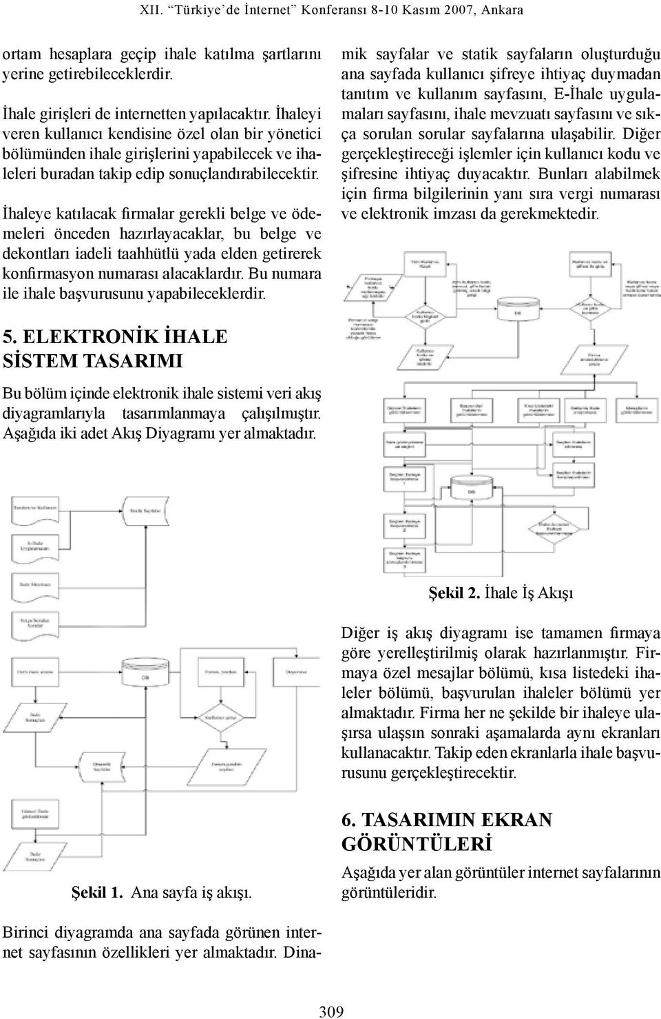 İhaleye katılacak firmalar gerekli belge ve ödemeleri önceden hazırlayacaklar, bu belge ve dekontları iadeli taahhütlü yada elden getirerek konfirmasyon numarası alacaklardır.