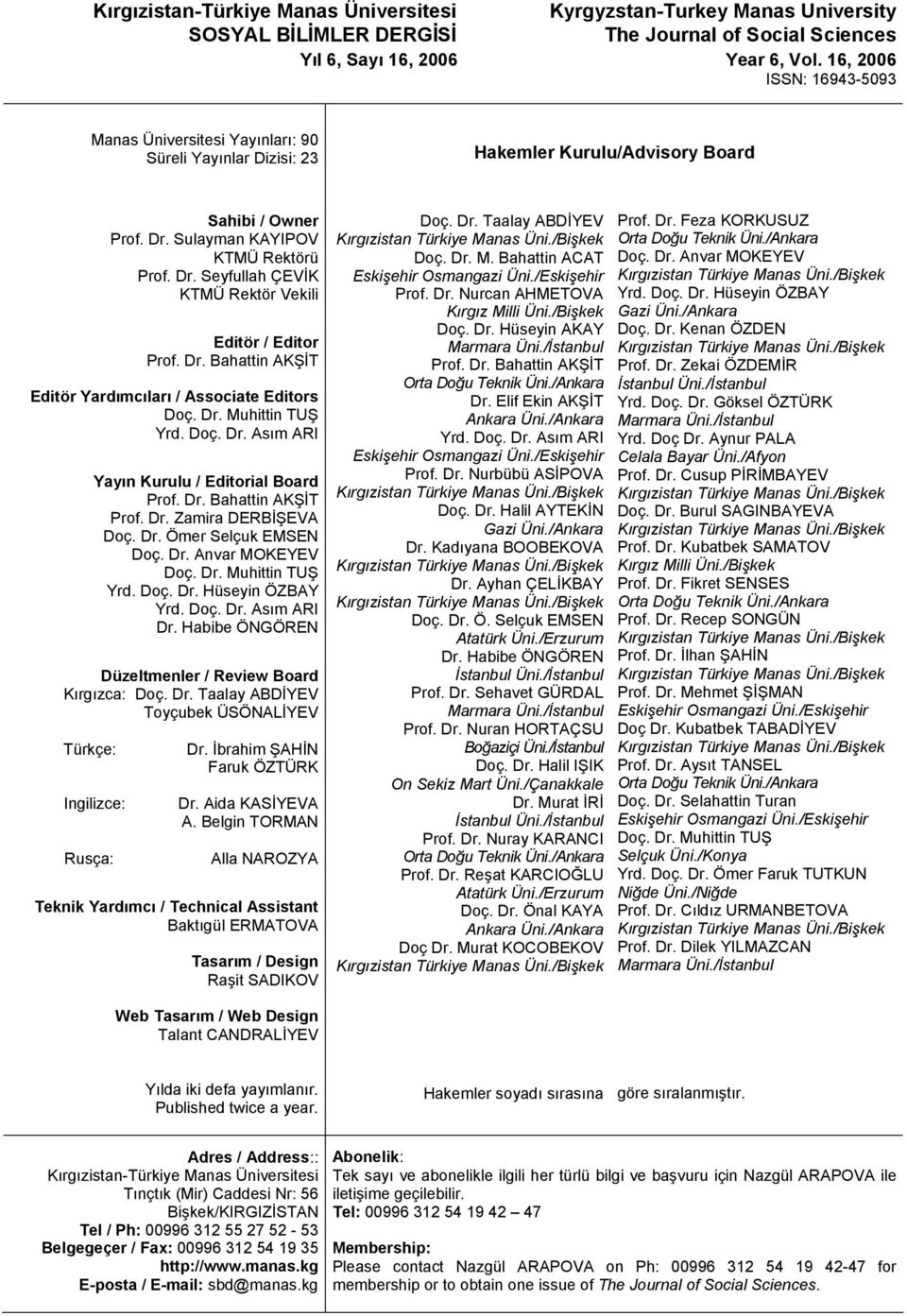 Dr. Bahattin AKŞİT Editör Yardımcıları / Associate Editors Doç. Dr. Muhittin TUŞ Yrd. Doç. Dr. Asım ARI Yayın Kurulu / Editorial Board Prof. Dr. Bahattin AKŞİT Prof. Dr. Zamira DERBİŞEVA Doç. Dr. Ömer Selçuk EMSEN Doç.