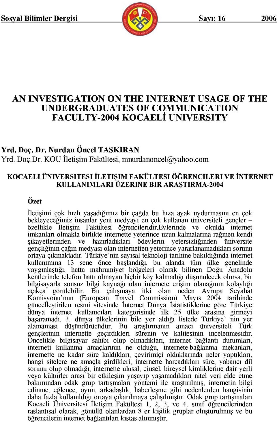 com KOCAELI ÜNIVERSITESI İLETIŞIM FAKÜLTESI ÖĞRENCILERI VE İNTERNET KULLANIMLARI ÜZERINE BIR ARAŞTIRMA-2004 Özet İletişimi çok hızlı yaşadığımız bir çağda bu hıza ayak uydurmasını en çok