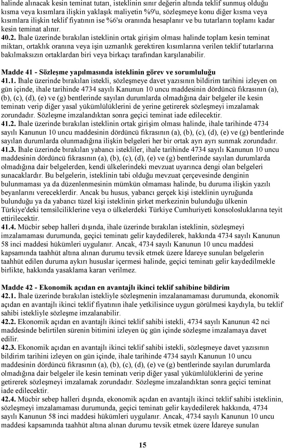 Đhale üzerinde bırakılan isteklinin ortak girişim olması halinde toplam kesin teminat miktarı, ortaklık oranına veya işin uzmanlık gerektiren kısımlarına verilen teklif tutarlarına bakılmaksızın