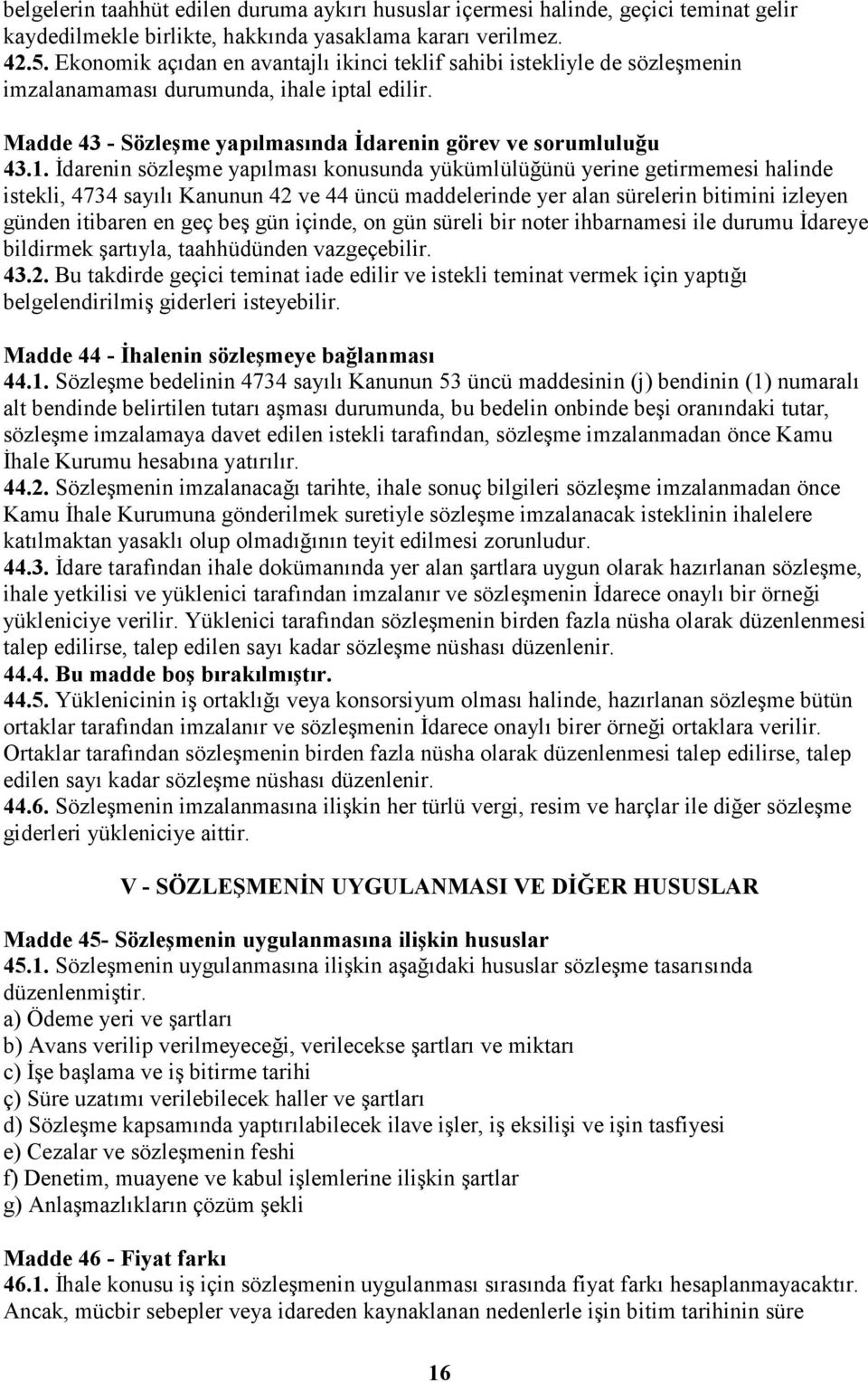 Đdarenin sözleşme yapılması konusunda yükümlülüğünü yerine getirmemesi halinde istekli, 4734 sayılı Kanunun 42 ve 44 üncü maddelerinde yer alan sürelerin bitimini izleyen günden itibaren en geç beş