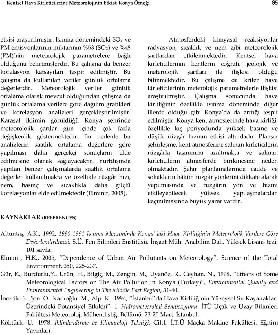 Bu çalışma da benzer korelasyon katsayıları tespit edilmiştir. Bu çalışma da kullanılan veriler günlük ortalama değerlerdir.