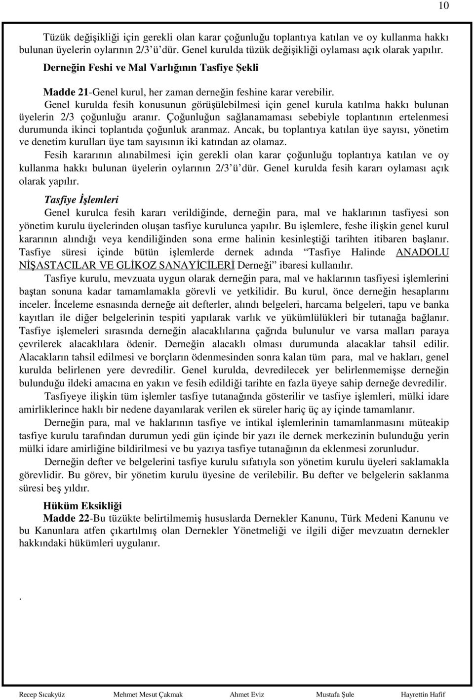 Genel kurulda fesih konusunun görüşülebilmesi için genel kurula katılma hakkı bulunan üyelerin 2/3 çoğunluğu aranır.