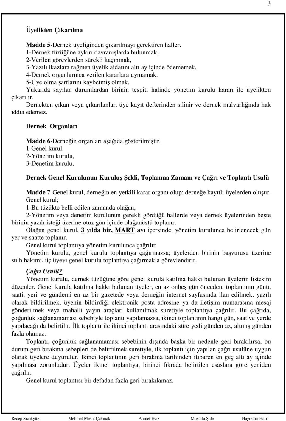 uymamak. 5-Üye olma şartlarını kaybetmiş olmak, Yukarıda sayılan durumlardan birinin tespiti halinde yönetim kurulu kararı ile üyelikten çıkarılır.