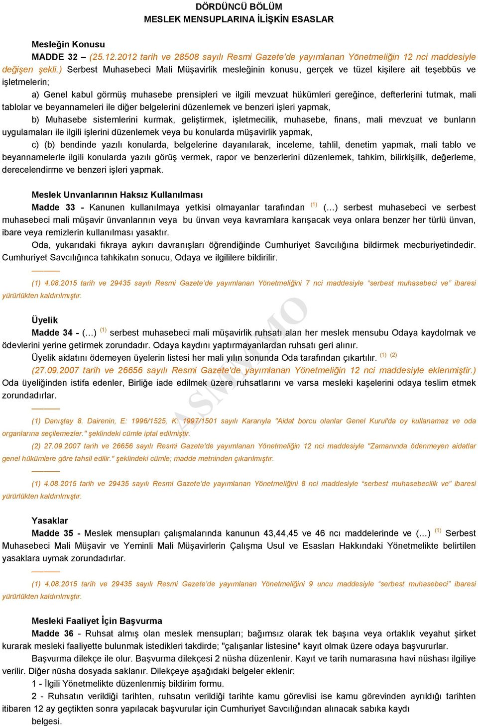 defterlerini tutmak, mali tablolar ve beyannameleri ile diğer belgelerini düzenlemek ve benzeri işleri yapmak, b) Muhasebe sistemlerini kurmak, geliştirmek, işletmecilik, muhasebe, finans, mali