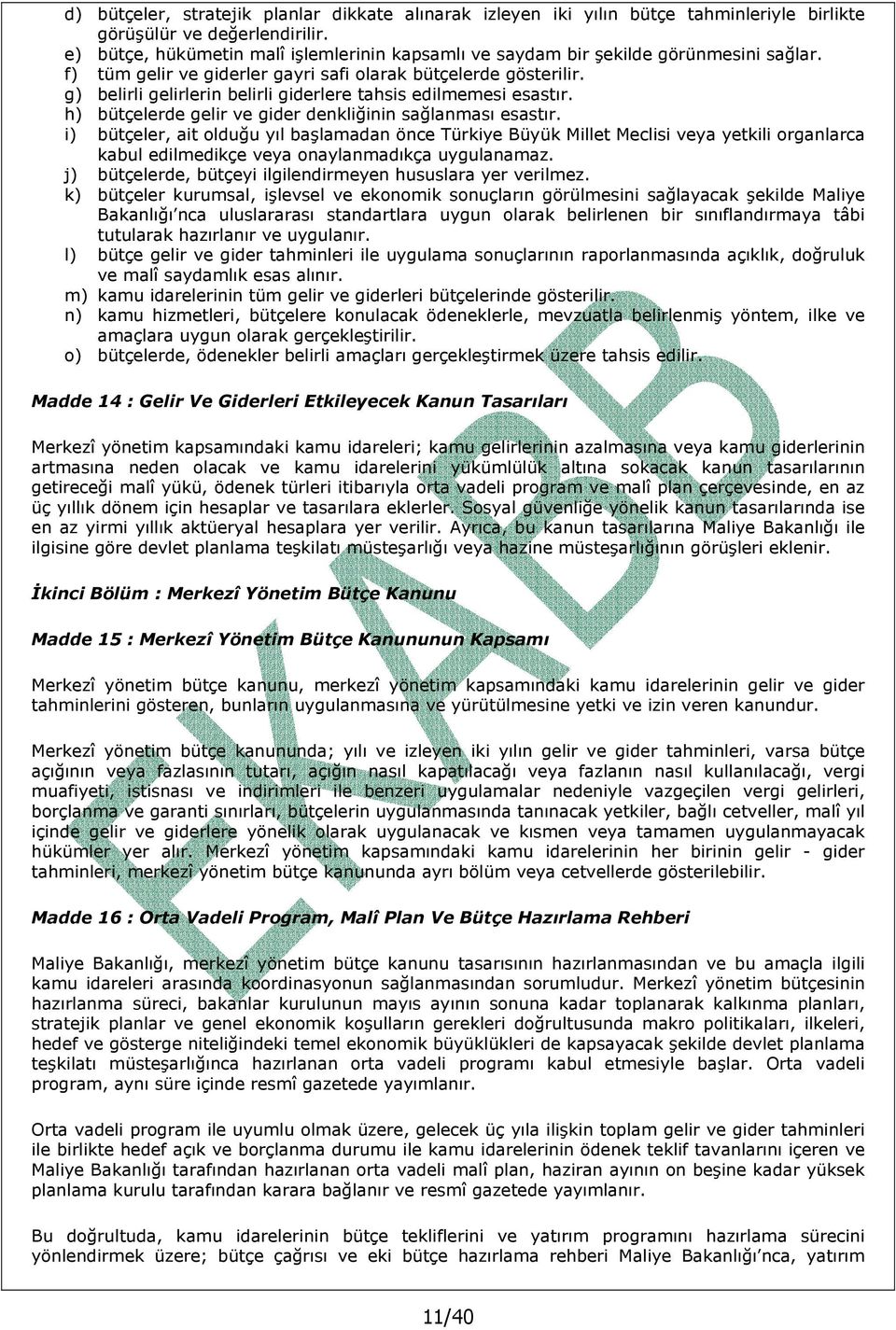 g) belirli gelirlerin belirli giderlere tahsis edilmemesi esastır. h) bütçelerde gelir ve gider denkliğinin sağlanması esastır.