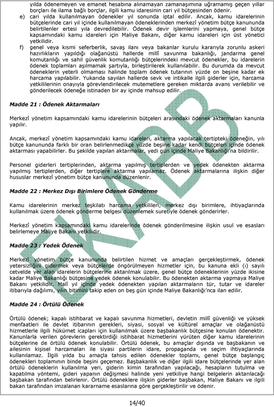 Ancak, kamu idarelerinin bütçelerinde cari yıl içinde kullanılmayan ödeneklerinden merkezî yönetim bütçe kanununda belirtilenler ertesi yıla devredilebilir.