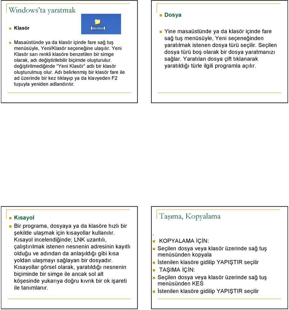 Adı belirlenmiş bir klasör fare ile ad üzerinde bir kez tıklayıp ya da klavyeden F2 tuşuyla yeniden adlandırılır.