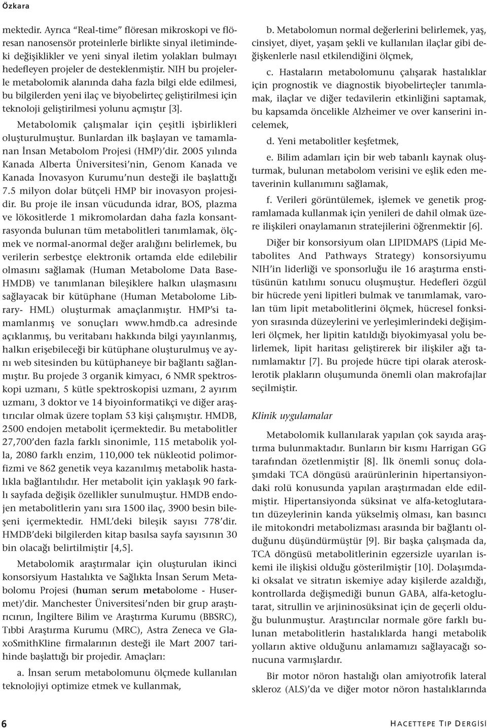 NIH bu projelerle metabolomik alanında daha fazla bilgi elde edilmesi, bu bilgilerden yeni ilaç ve biyobelirteç geliştirilmesi için teknoloji geliştirilmesi yolunu açmıştır [3].