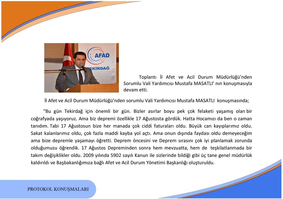 Bizler asırlar boyu pek çok felaketi yaşamış olan bir coğrafyada yaşıyoruz. Ama biz depremi özellikle 17 Ağustosta gördük. Hatta Hocamızı da ben o zaman tanıdım.