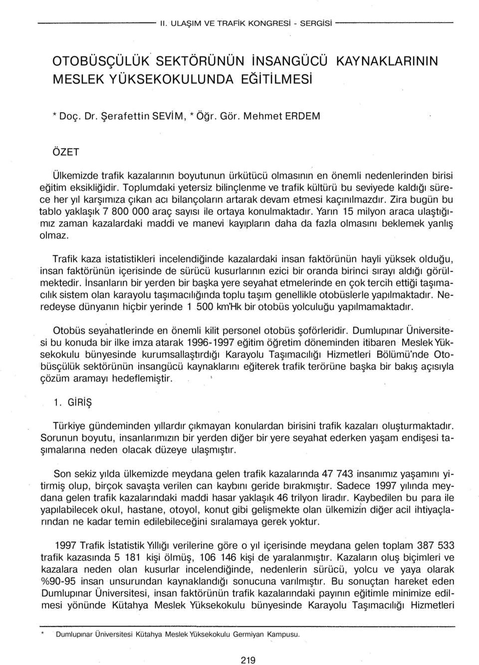 Toplumdaki yetersiz bilinçlenme ve trafik kültürü bu seviyede kaldığı sürece her yıl karşımıza çıkan acı bilançoların artarak devam etmesi kaçınılmazdır.