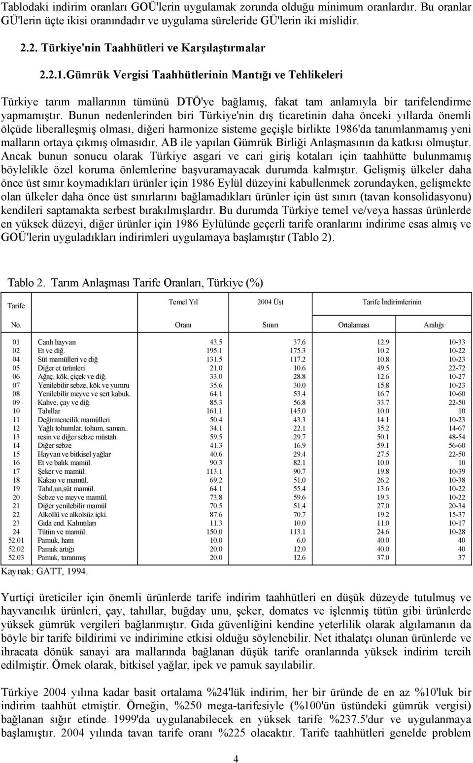 Gümrük Vergisi Taahhütlerinin Mantığı ve Tehlikeleri Türkiye tarım mallarının tümünü DTÖ'ye bağlamış, fakat tam anlamıyla bir tarifelendirme yapmamıştır.