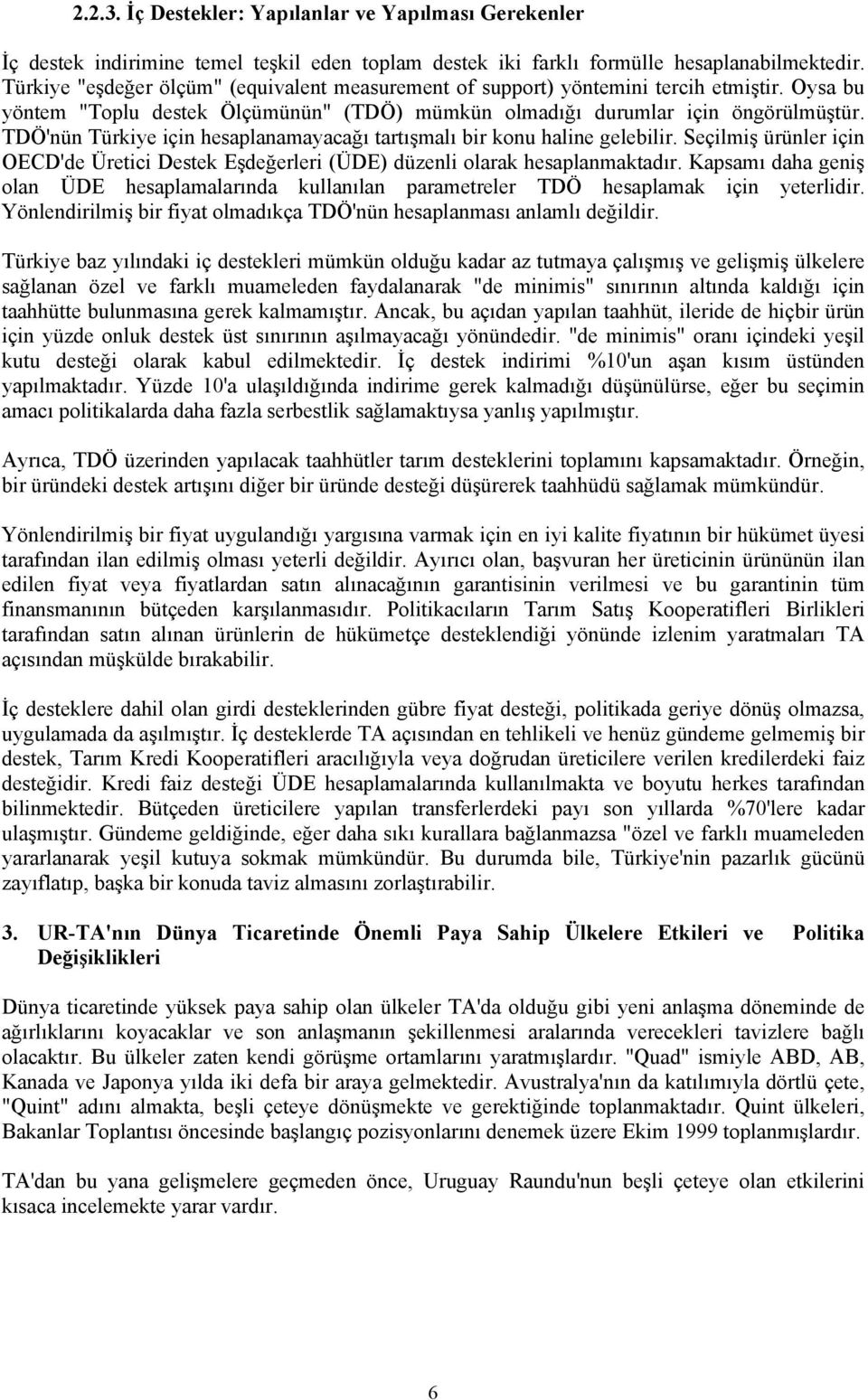 TDÖ'nün Türkiye için hesaplanamayacağı tartışmalı bir konu haline gelebilir. Seçilmiş ürünler için OECD'de Üretici Destek Eşdeğerleri (ÜDE) düzenli olarak hesaplanmaktadır.